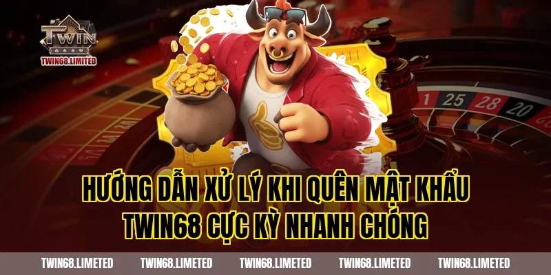 Hướng Dẫn Xử Lý Khi Quên Mật Khẩu TWIN68 Cực Kỳ Nhanh Chóng